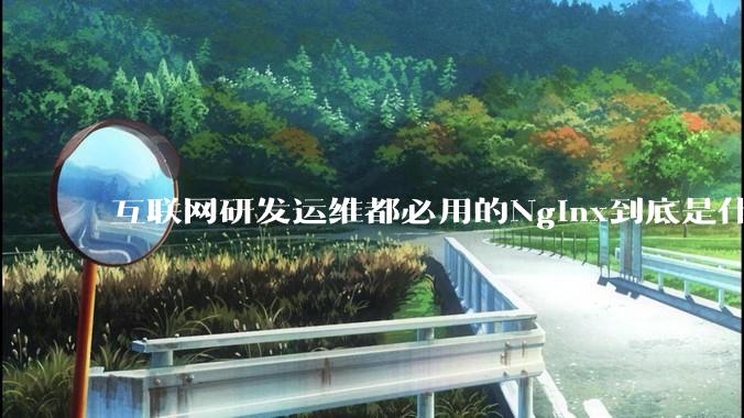 互联网研发运维都必用的Nginx到底是什么呢？