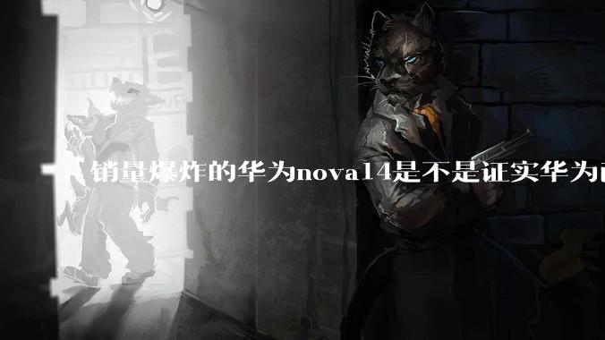 销量爆炸的华为nova14是不是证实华为已经腾出精力来收复中端市场了？
